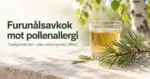 Et glass gyllent furunålsavkok ved siden av en furukvist, med teksten «Furunålsavkok mot pollenallergi» og «Tradisjonelt råd – uten dokumentert effekt».