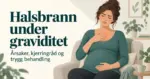 Illustrasjon av en gravid kvinne med en hånd mot brystet og en på magen, ved siden av teksten «Halsbrann under graviditet – årsaker, kjerringråd og trygg behandling».