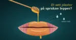 Illustrasjon av en honningskje som drypper gyllen honning på et par lepper, der honningen legger seg som en blank hinne midt på leppene mens de tørre munnvikene er sprukne og vanndråper trekkes mot honningen, med teksten «Et søtt plaster på sprukne lepper?» og «binder fukt».
