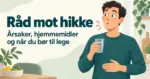 Illustrasjon av en person med hikke som holder et glass vann og en hånd på magen, ved siden av teksten «Råd mot hikke – årsaker, hjemmemidler og når du bør til lege».