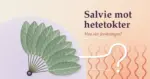 Illustrasjon av en vifte laget av grågrønne salvieblader som blåser en luftstrøm mot oransjerøde varmebølger, der luftstrømmen krøller seg til et spørsmålstegn, sammen med teksten «Salvie mot hetetokter» og «Hva sier forskningen?».
